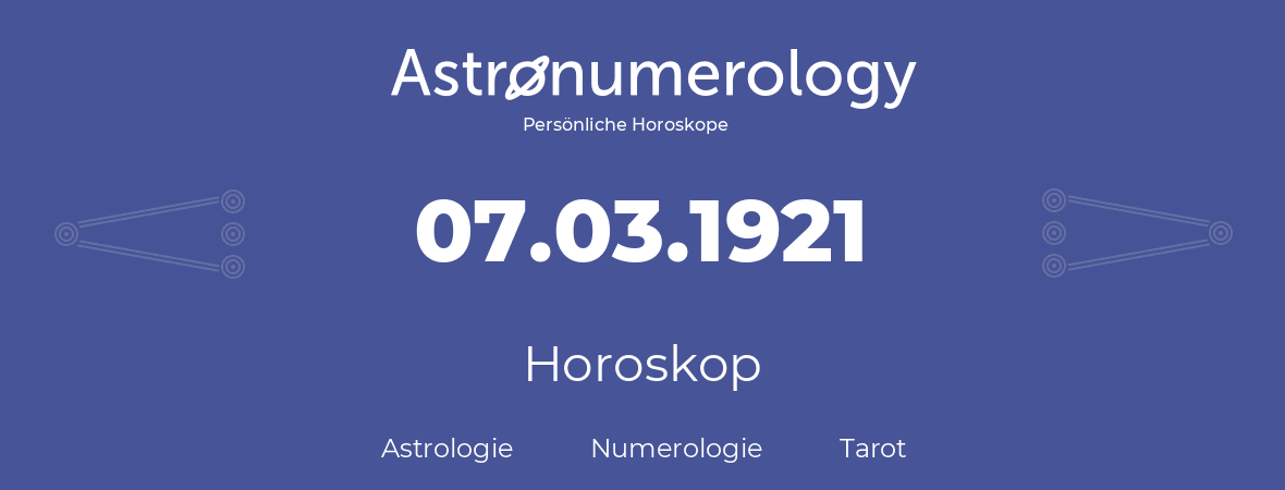 Horoskop für Geburtstag (geborener Tag): 07.03.1921 (der 07. Marz 1921)