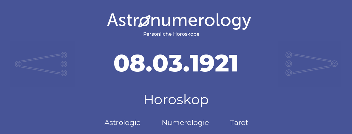 Horoskop für Geburtstag (geborener Tag): 08.03.1921 (der 8. Marz 1921)