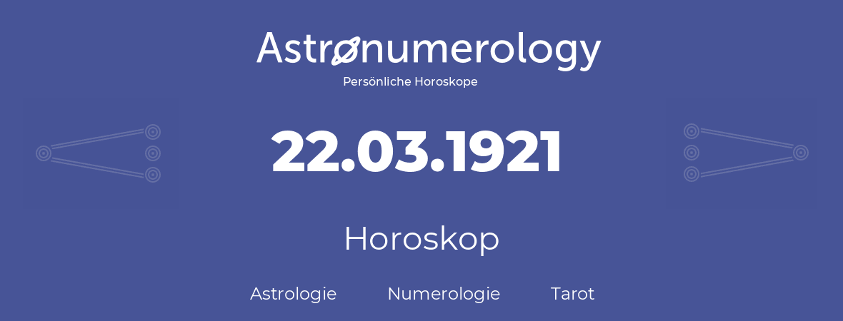 Horoskop für Geburtstag (geborener Tag): 22.03.1921 (der 22. Marz 1921)
