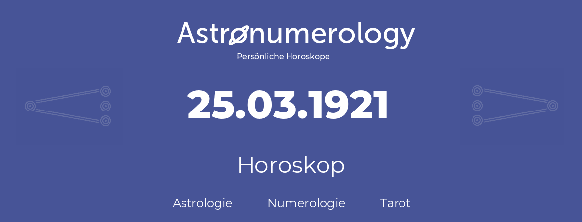 Horoskop für Geburtstag (geborener Tag): 25.03.1921 (der 25. Marz 1921)