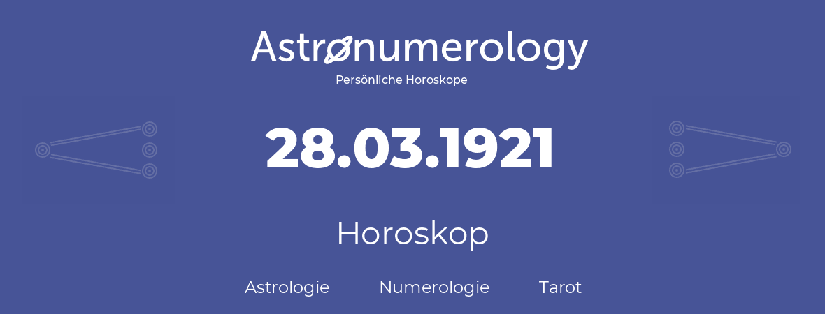 Horoskop für Geburtstag (geborener Tag): 28.03.1921 (der 28. Marz 1921)