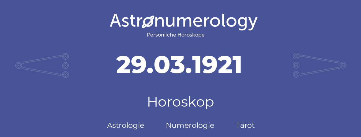 Horoskop für Geburtstag (geborener Tag): 29.03.1921 (der 29. Marz 1921)