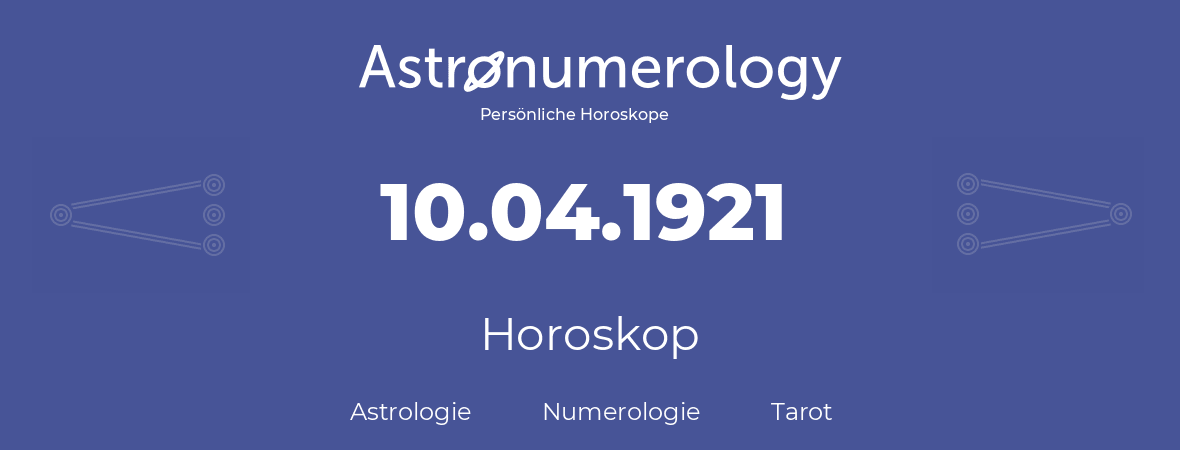 Horoskop für Geburtstag (geborener Tag): 10.04.1921 (der 10. April 1921)