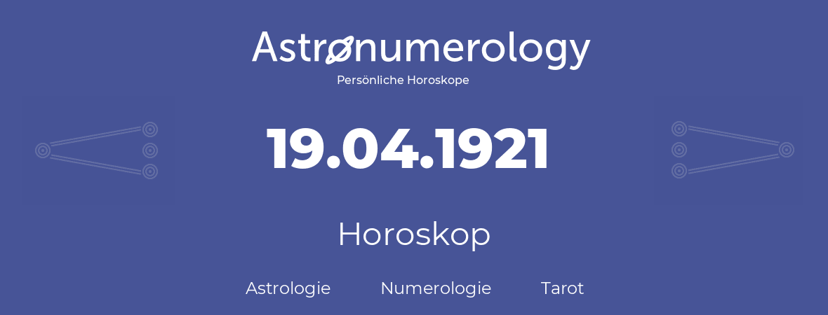 Horoskop für Geburtstag (geborener Tag): 19.04.1921 (der 19. April 1921)