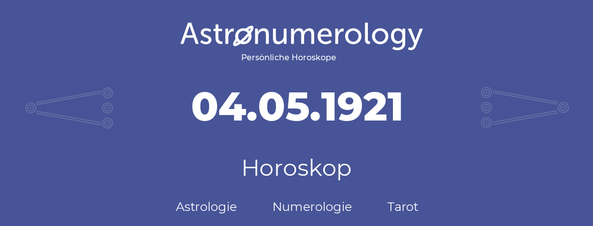 Horoskop für Geburtstag (geborener Tag): 04.05.1921 (der 04. Mai 1921)