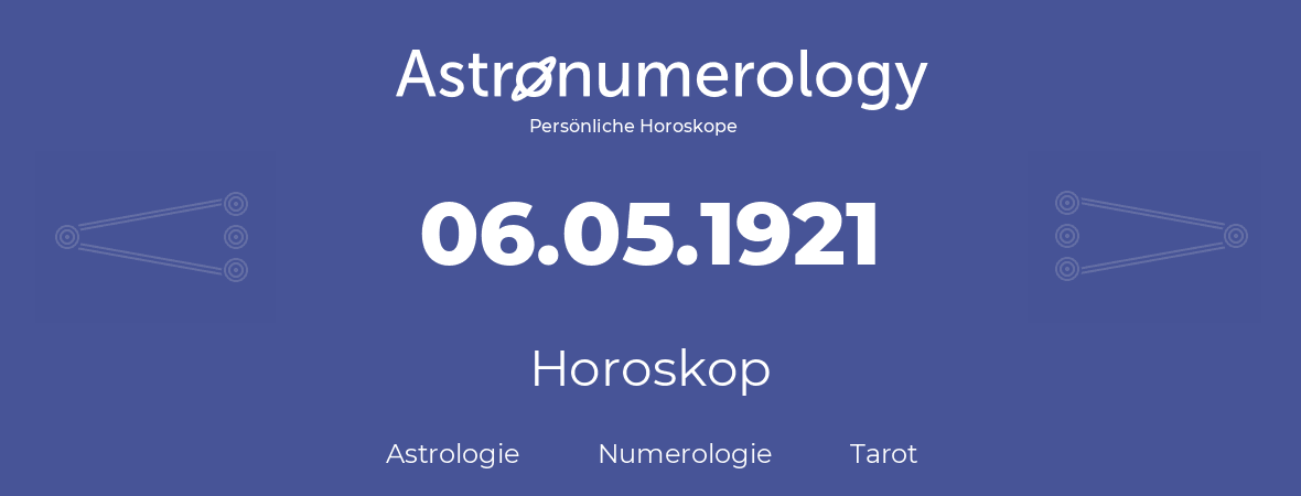 Horoskop für Geburtstag (geborener Tag): 06.05.1921 (der 06. Mai 1921)