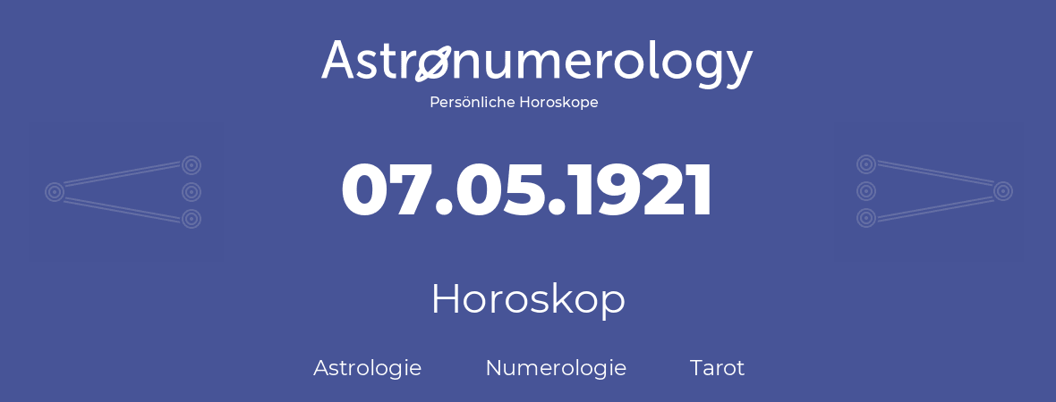 Horoskop für Geburtstag (geborener Tag): 07.05.1921 (der 07. Mai 1921)