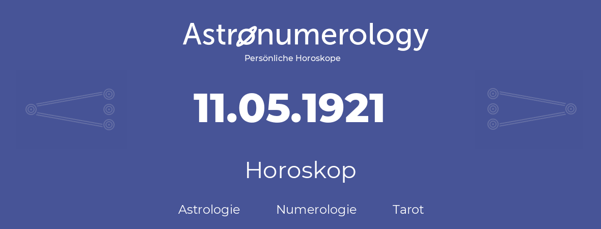 Horoskop für Geburtstag (geborener Tag): 11.05.1921 (der 11. Mai 1921)