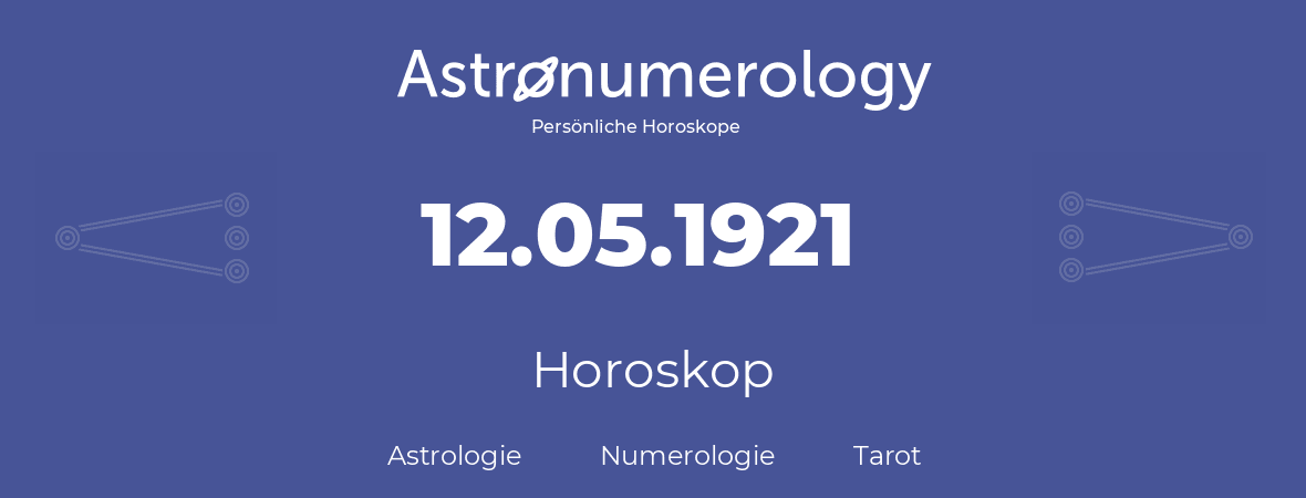 Horoskop für Geburtstag (geborener Tag): 12.05.1921 (der 12. Mai 1921)