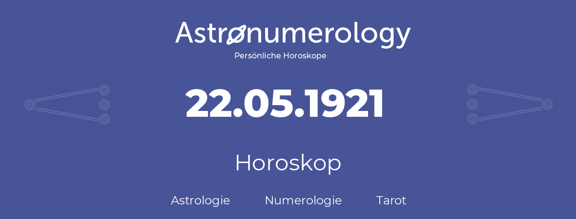 Horoskop für Geburtstag (geborener Tag): 22.05.1921 (der 22. Mai 1921)
