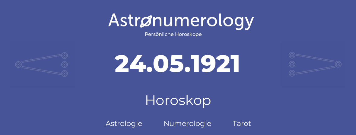 Horoskop für Geburtstag (geborener Tag): 24.05.1921 (der 24. Mai 1921)