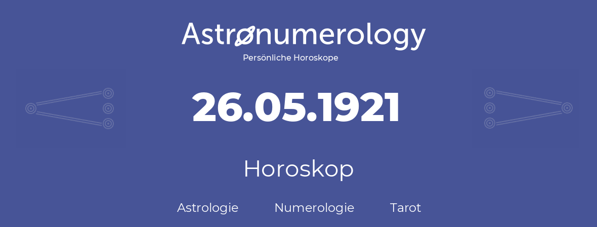 Horoskop für Geburtstag (geborener Tag): 26.05.1921 (der 26. Mai 1921)