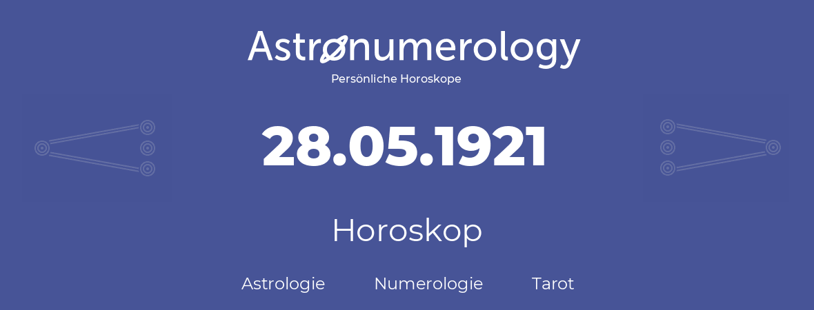 Horoskop für Geburtstag (geborener Tag): 28.05.1921 (der 28. Mai 1921)