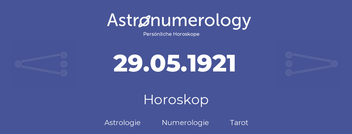 Horoskop für Geburtstag (geborener Tag): 29.05.1921 (der 29. Mai 1921)