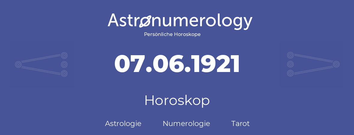 Horoskop für Geburtstag (geborener Tag): 07.06.1921 (der 07. Juni 1921)