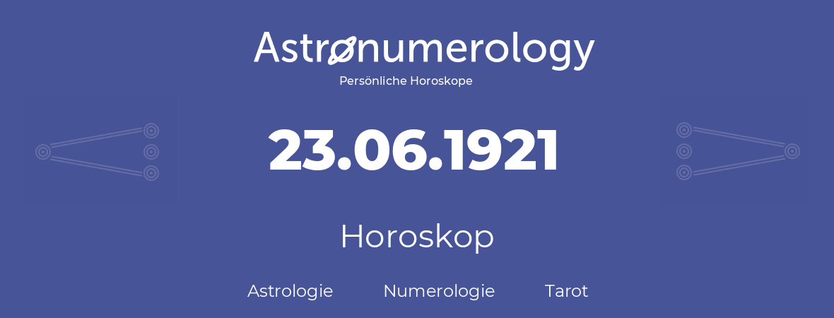 Horoskop für Geburtstag (geborener Tag): 23.06.1921 (der 23. Juni 1921)