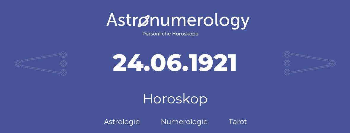 Horoskop für Geburtstag (geborener Tag): 24.06.1921 (der 24. Juni 1921)
