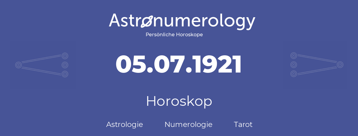 Horoskop für Geburtstag (geborener Tag): 05.07.1921 (der 05. Juli 1921)