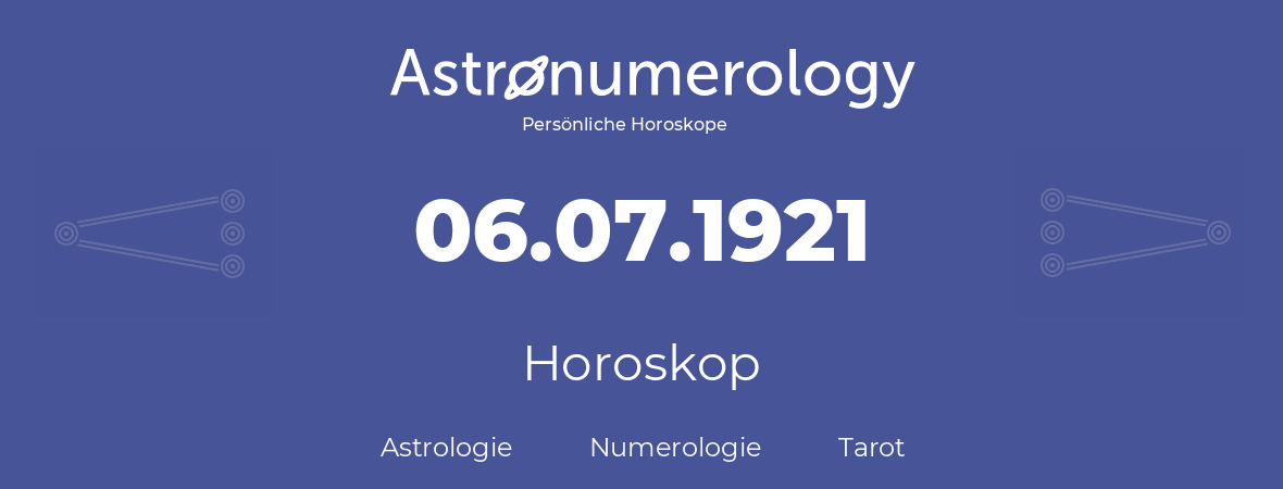 Horoskop für Geburtstag (geborener Tag): 06.07.1921 (der 6. Juli 1921)