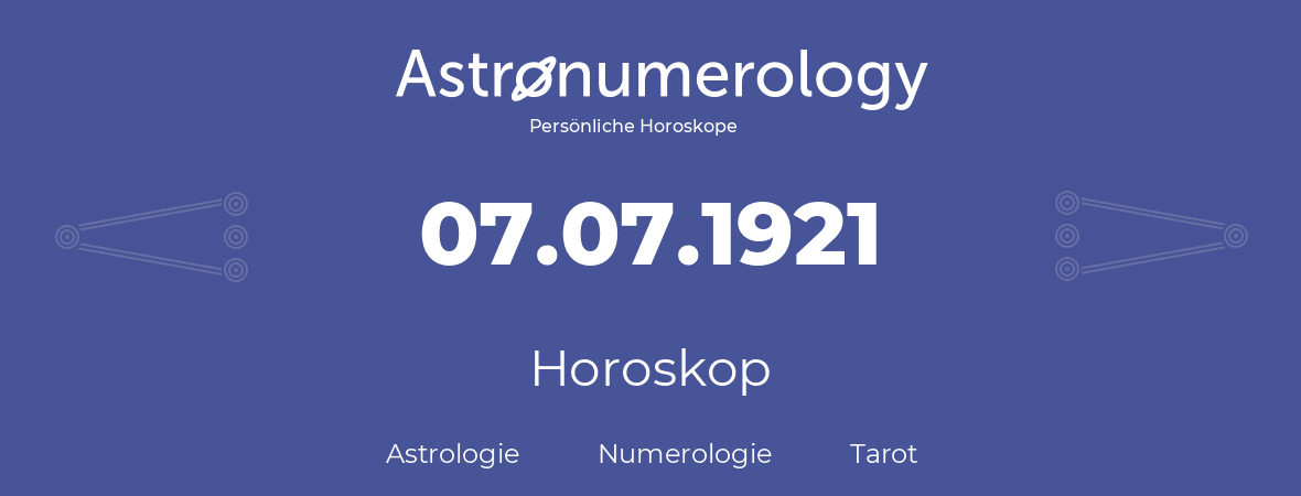 Horoskop für Geburtstag (geborener Tag): 07.07.1921 (der 07. Juli 1921)