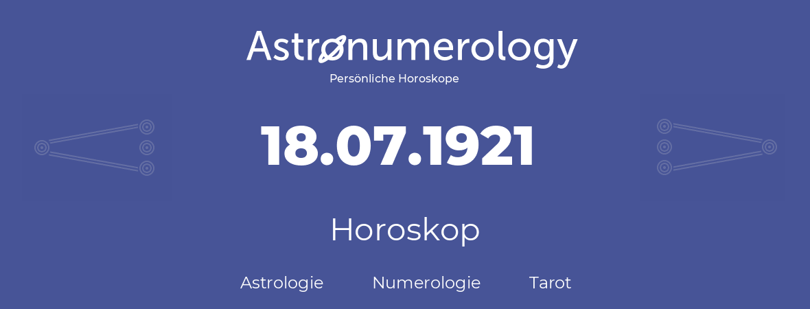 Horoskop für Geburtstag (geborener Tag): 18.07.1921 (der 18. Juli 1921)