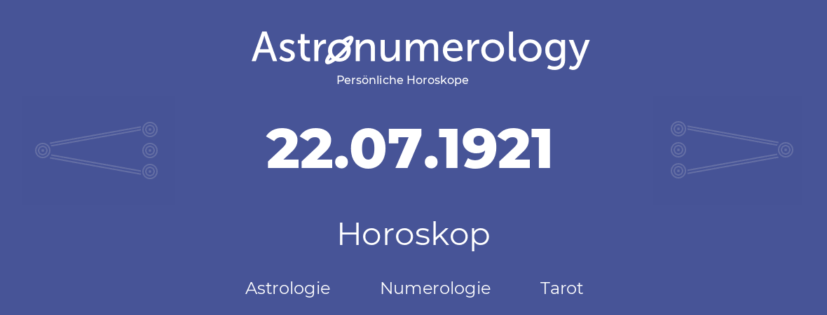 Horoskop für Geburtstag (geborener Tag): 22.07.1921 (der 22. Juli 1921)