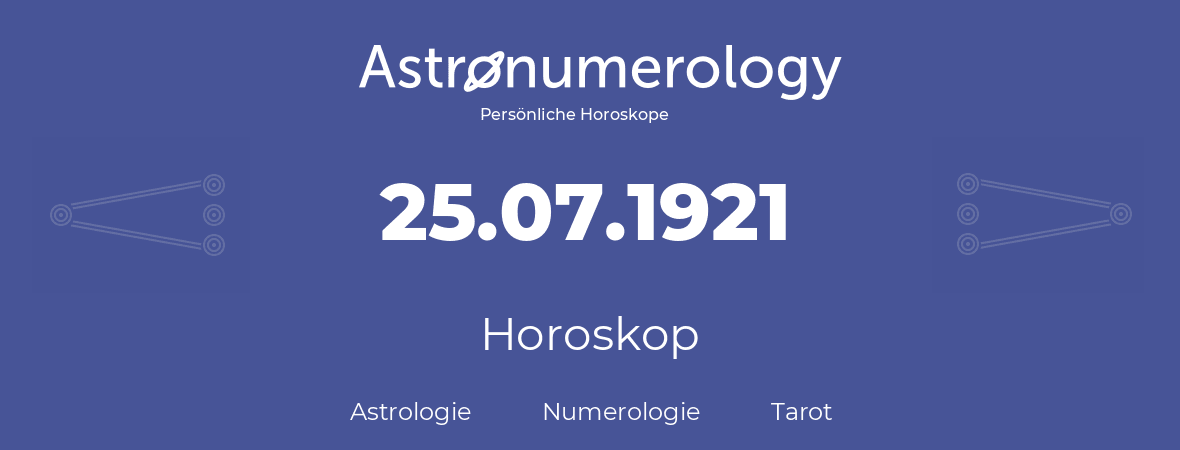 Horoskop für Geburtstag (geborener Tag): 25.07.1921 (der 25. Juli 1921)