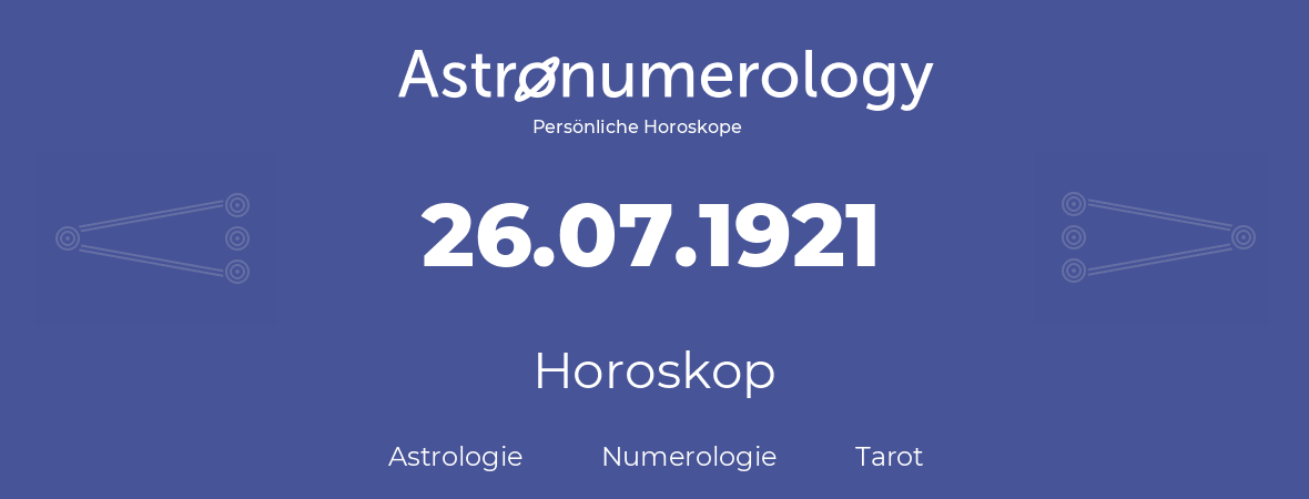 Horoskop für Geburtstag (geborener Tag): 26.07.1921 (der 26. Juli 1921)