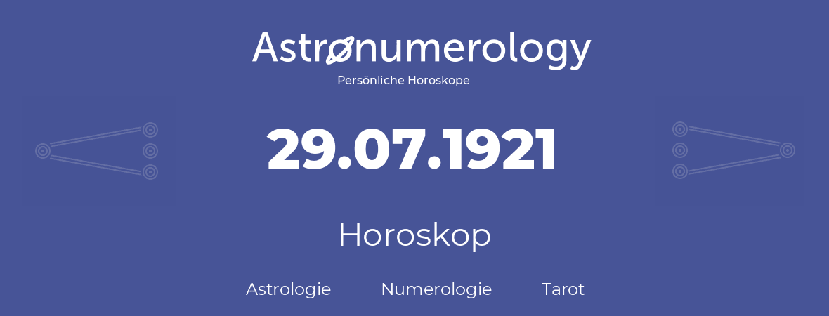 Horoskop für Geburtstag (geborener Tag): 29.07.1921 (der 29. Juli 1921)