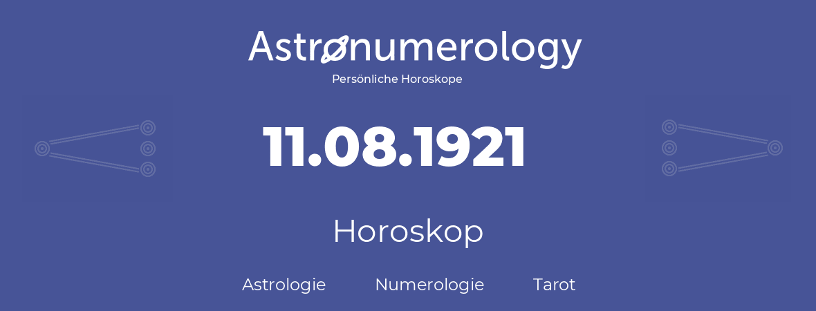 Horoskop für Geburtstag (geborener Tag): 11.08.1921 (der 11. August 1921)