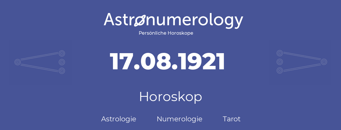 Horoskop für Geburtstag (geborener Tag): 17.08.1921 (der 17. August 1921)