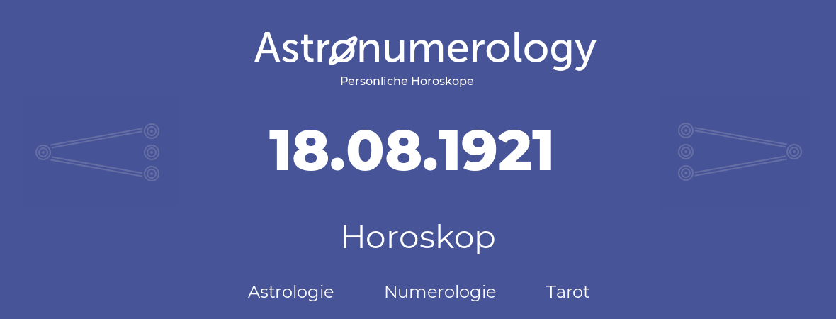 Horoskop für Geburtstag (geborener Tag): 18.08.1921 (der 18. August 1921)