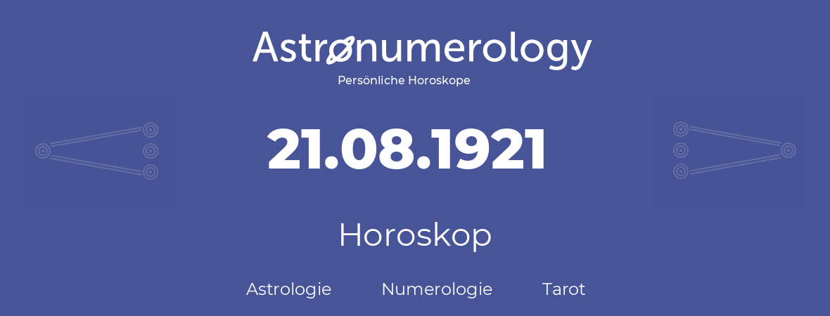 Horoskop für Geburtstag (geborener Tag): 21.08.1921 (der 21. August 1921)