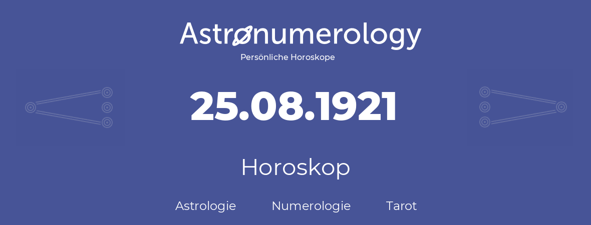 Horoskop für Geburtstag (geborener Tag): 25.08.1921 (der 25. August 1921)