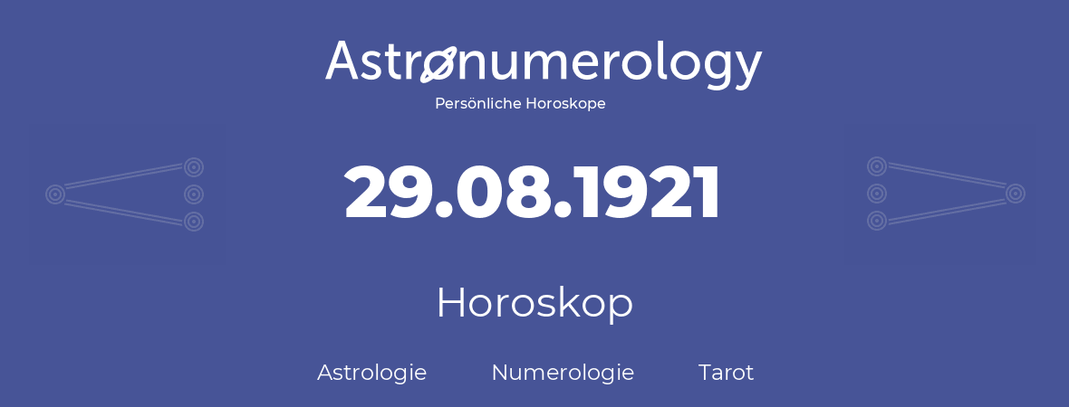 Horoskop für Geburtstag (geborener Tag): 29.08.1921 (der 29. August 1921)