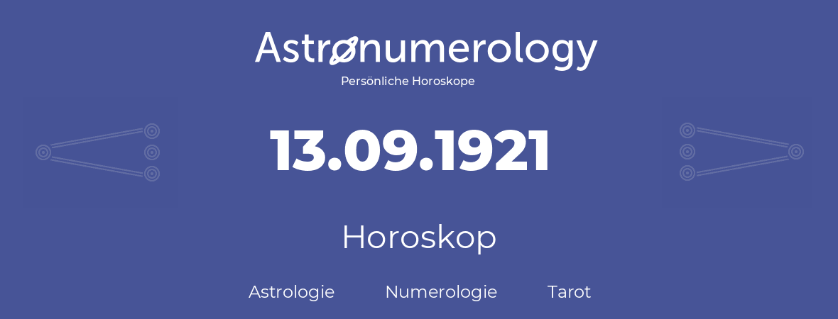 Horoskop für Geburtstag (geborener Tag): 13.09.1921 (der 13. September 1921)