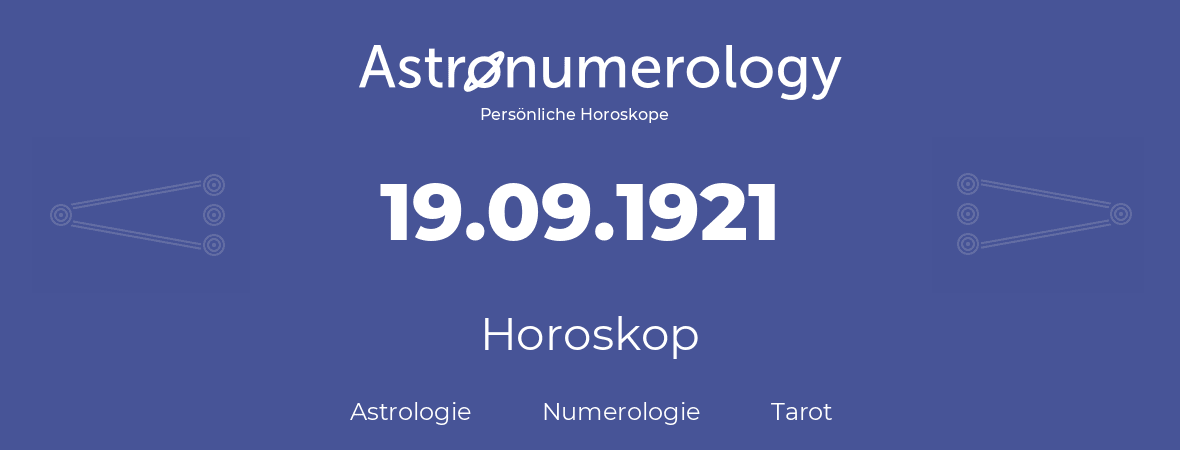 Horoskop für Geburtstag (geborener Tag): 19.09.1921 (der 19. September 1921)