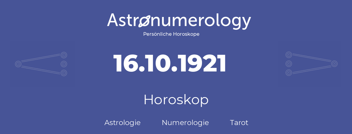 Horoskop für Geburtstag (geborener Tag): 16.10.1921 (der 16. Oktober 1921)