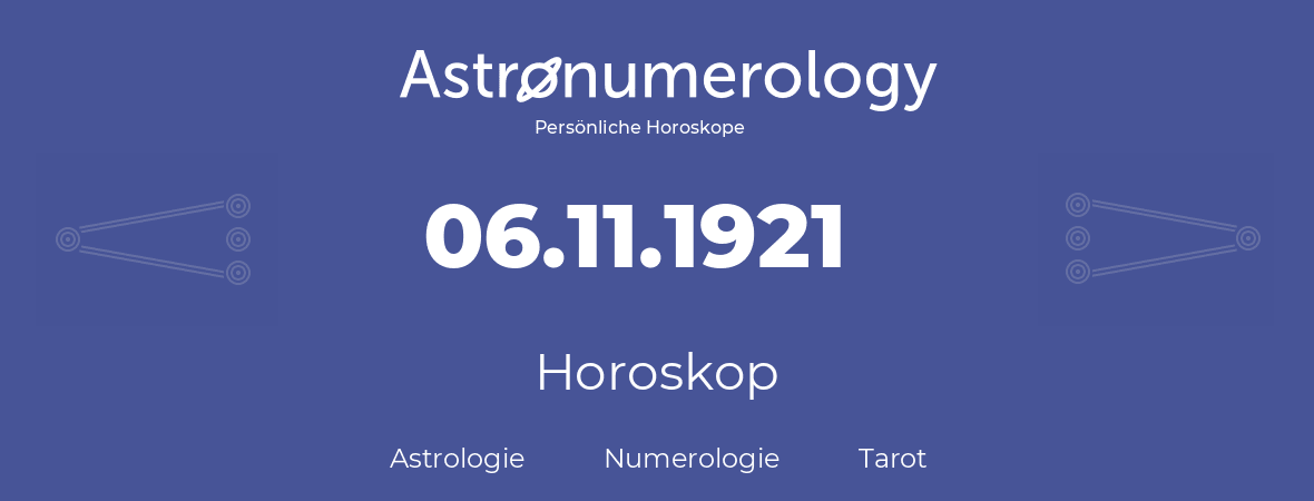 Horoskop für Geburtstag (geborener Tag): 06.11.1921 (der 6. November 1921)