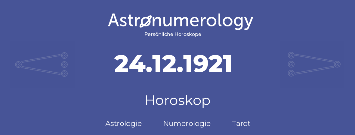 Horoskop für Geburtstag (geborener Tag): 24.12.1921 (der 24. Dezember 1921)