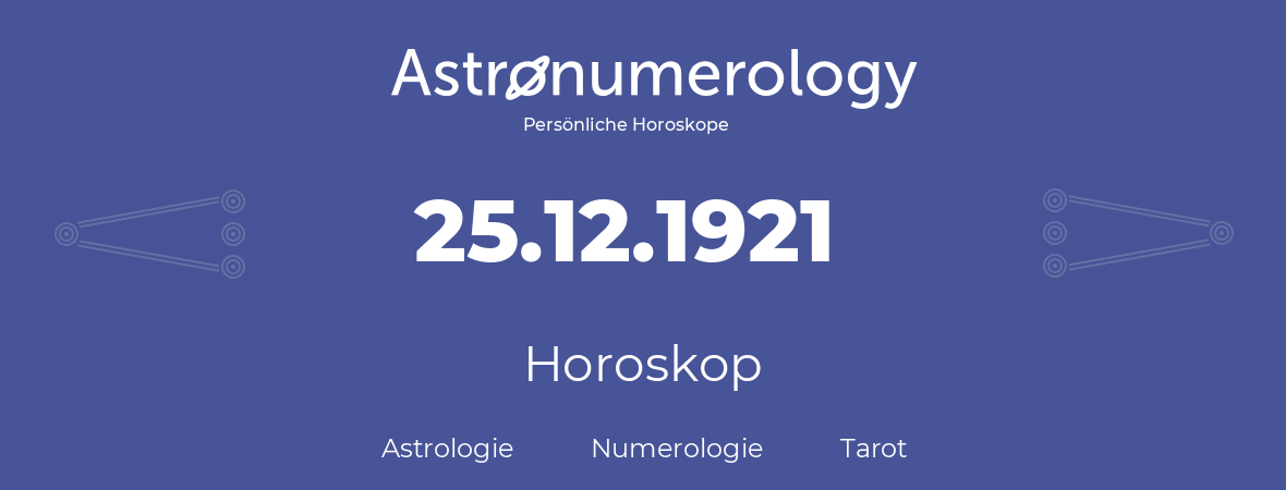 Horoskop für Geburtstag (geborener Tag): 25.12.1921 (der 25. Dezember 1921)