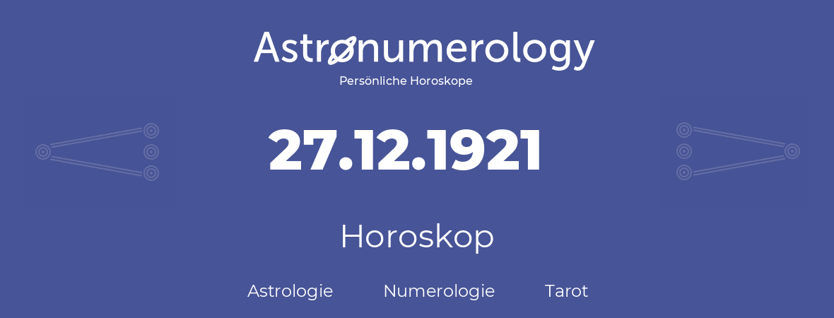 Horoskop für Geburtstag (geborener Tag): 27.12.1921 (der 27. Dezember 1921)