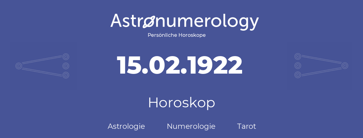 Horoskop für Geburtstag (geborener Tag): 15.02.1922 (der 15. Februar 1922)