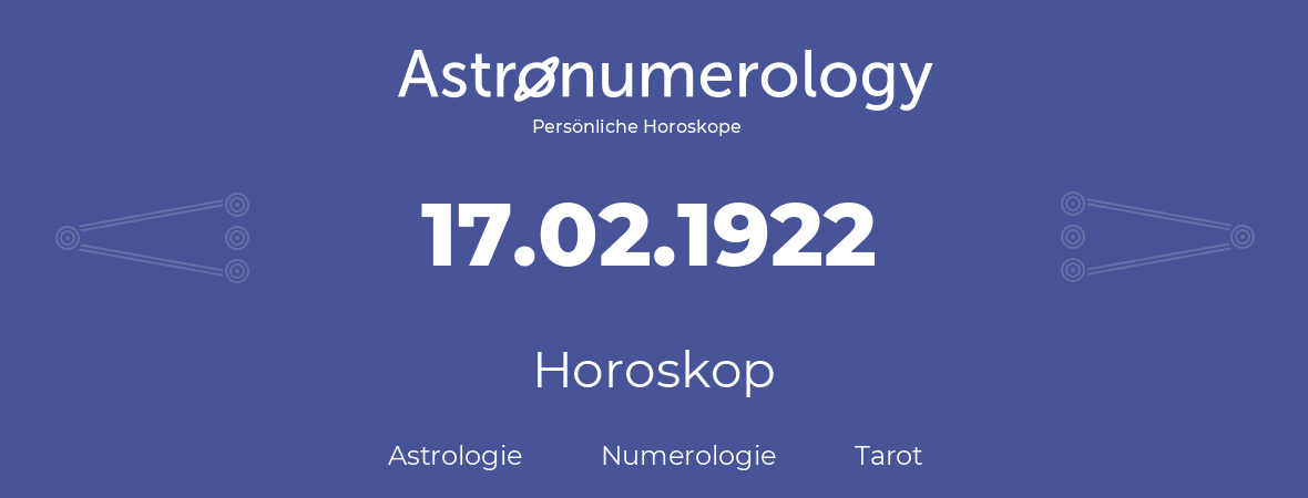 Horoskop für Geburtstag (geborener Tag): 17.02.1922 (der 17. Februar 1922)