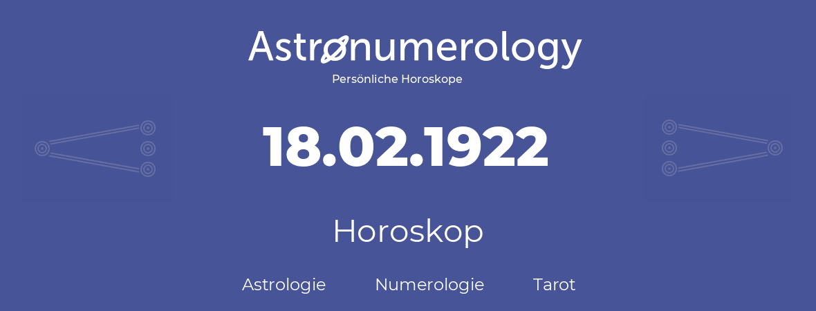 Horoskop für Geburtstag (geborener Tag): 18.02.1922 (der 18. Februar 1922)