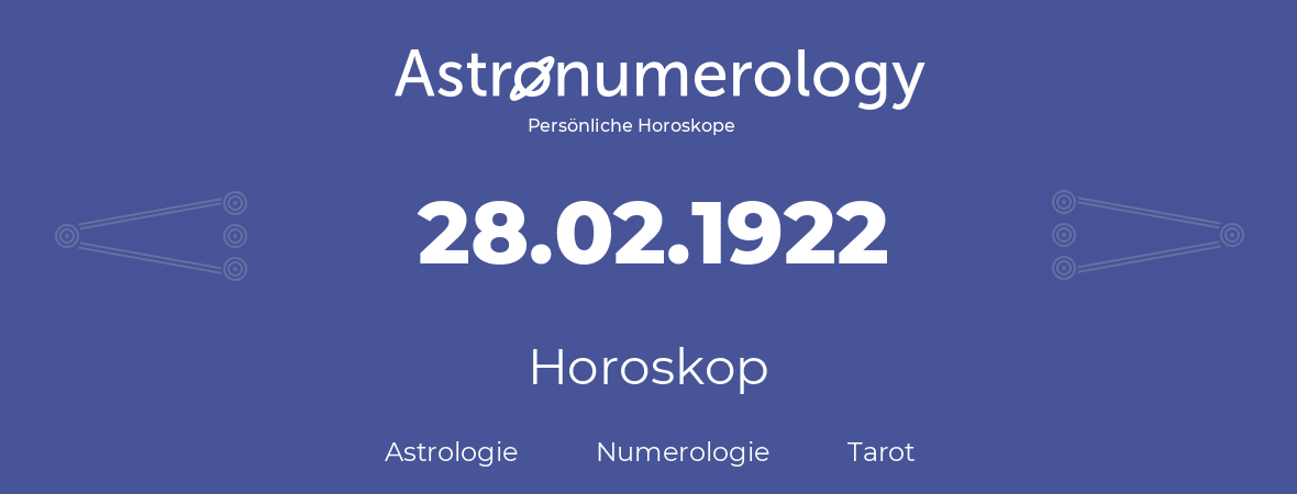 Horoskop für Geburtstag (geborener Tag): 28.02.1922 (der 28. Februar 1922)