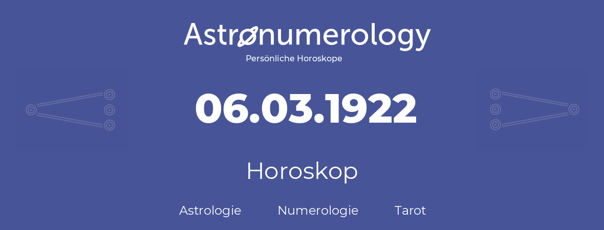 Horoskop für Geburtstag (geborener Tag): 06.03.1922 (der 6. Marz 1922)