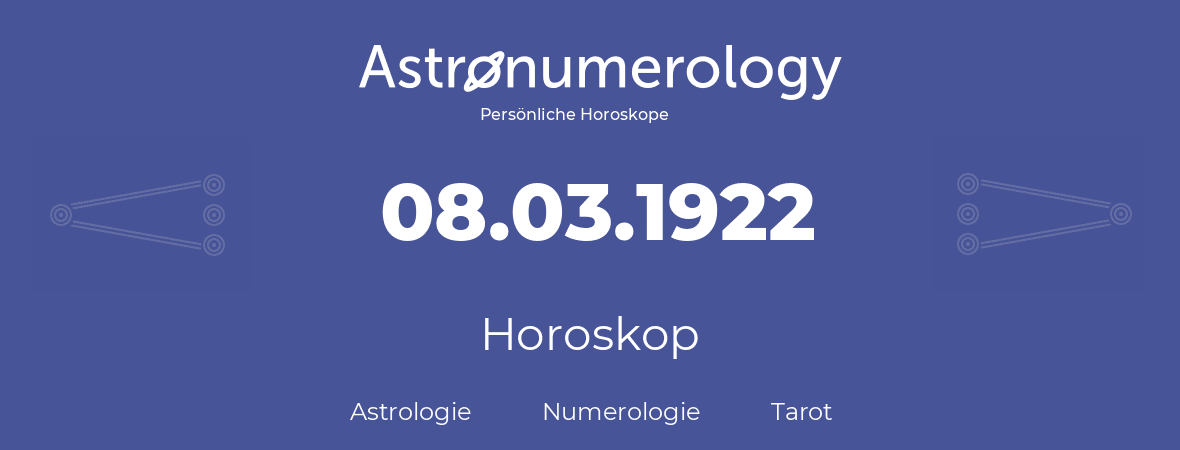 Horoskop für Geburtstag (geborener Tag): 08.03.1922 (der 08. Marz 1922)