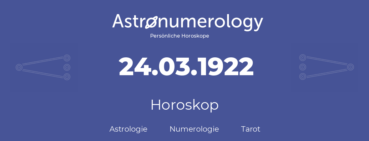 Horoskop für Geburtstag (geborener Tag): 24.03.1922 (der 24. Marz 1922)