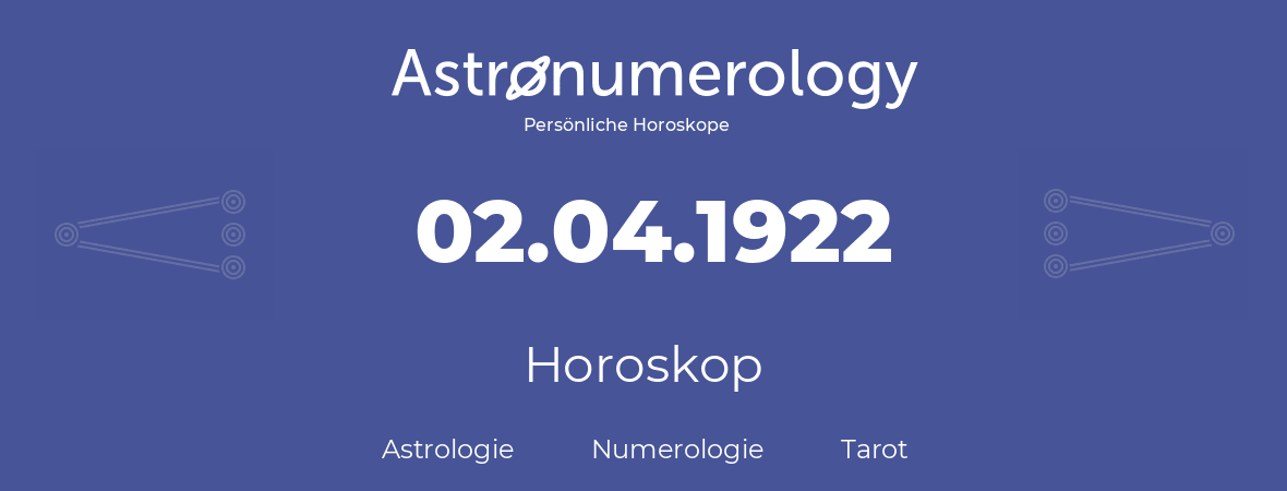 Horoskop für Geburtstag (geborener Tag): 02.04.1922 (der 2. April 1922)